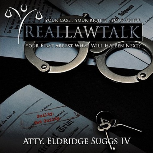 Real Law Talk: Your First Arrest What Will Happen Next? Paperback, Authorhouse