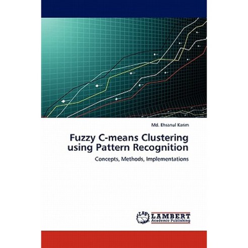 Fuzzy C-Means Clustering Using Pattern Recognition Paperback, LAP Lambert Academic Publishing