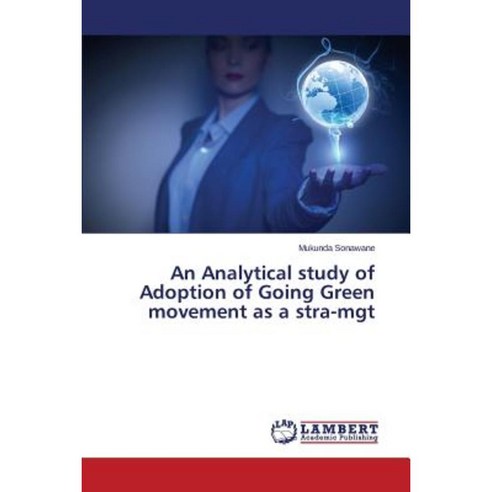 An Analytical Study of Adoption of Going Green Movement as a Stra-Mgt Paperback, LAP Lambert Academic Publishing