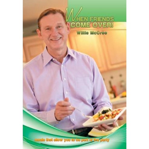 When Friends Come Over!: Meals That Allow You to Be Part of the Party Hardcover, Xlibris Corporation
