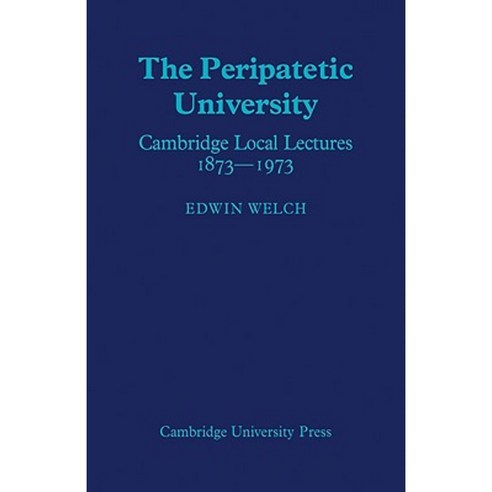 The Peripatetic University:Cambridge Local Lectures 1873 1973, Cambridge University Press