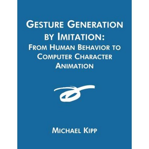 Gesture Generation by Imitation: From Human Behavior to Computer Character Animation Paperback, Dissertation.com