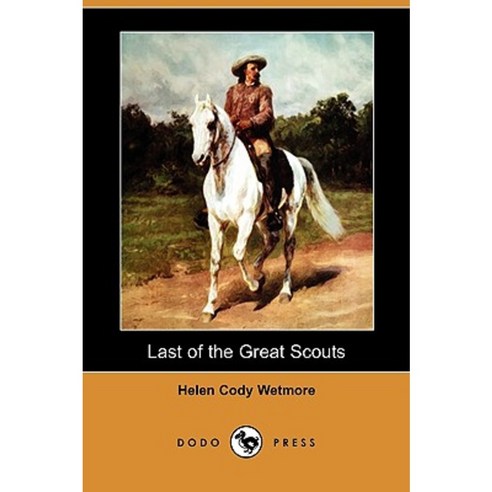 Last of the Great Scouts: The Life Story of William F. Cody (Buffalo Bill) (Dodo Press) Paperback, Dodo Press