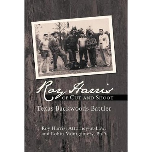 Roy Harris of Cut and Shoot: Texas Backwoods Battler Hardcover, iUniverse