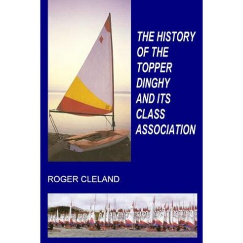 The History of the Topper Dinghy and Its Class Association Paperback, Pitchpole Books