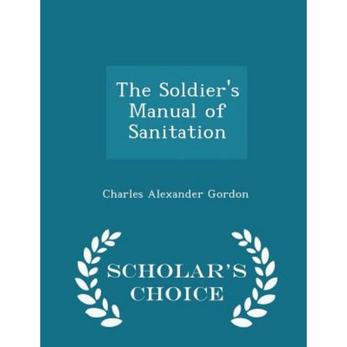 The Soldier''s Manual of Sanitation - Scholar''s Choice Edition Paperback