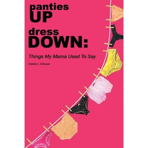 Panties Up Dress Down: Things My Mama Used to Say Paperback, Nurelik Entertainment