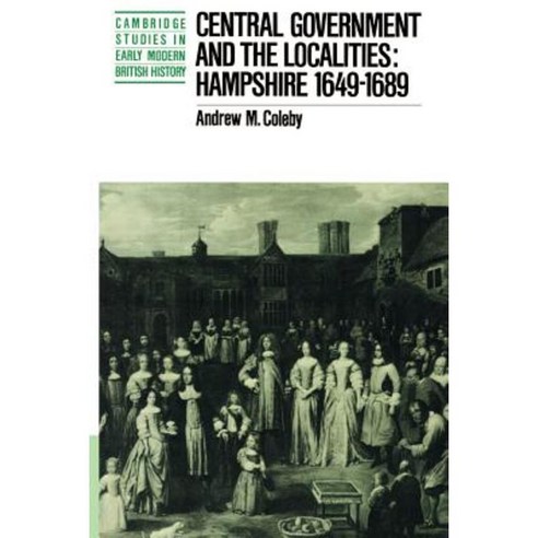 Central Government and the Localities:Hampshire 1649-1689, Cambridge University Press