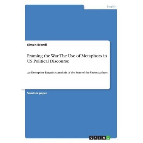 Framing the War. the Use of Metaphors in Us Political Discourse Paperback, Grin Publishing