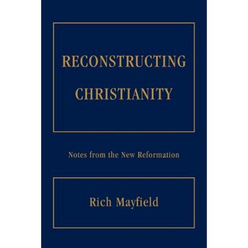 Reconstructing Christianity: Notes from the New Reformation Paperback, iUniverse