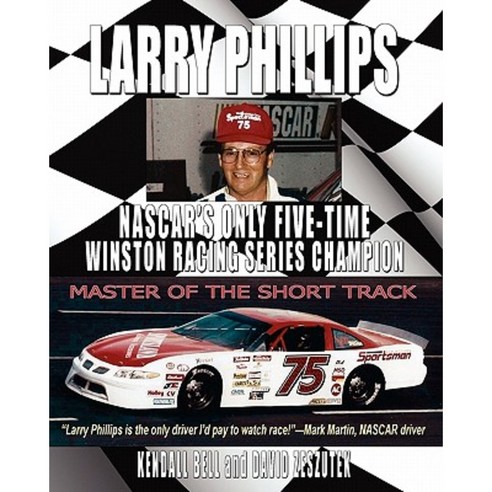 Larry Phillips: NASCAR''s Only Five-Time Winston Racing Series Champion Paperback, Bella Rosa Books
