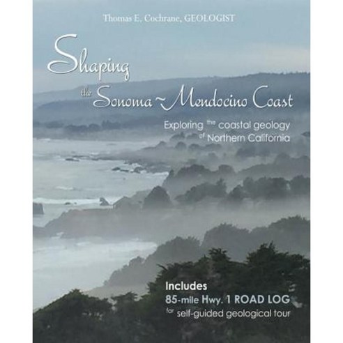 Shaping the Sonoma-Mendocino Coast: Exploring the Coastal Geology of Northern California Paperback, River Beach Press
