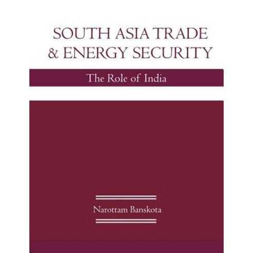 South Asia Trade and Energy Security: The Role of India Paperback, Universal Publishers