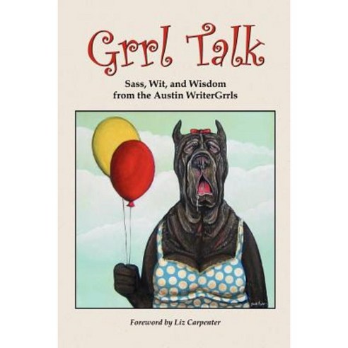 Grrl Talk: Sass Wit and Wisdom from the Austin Writergrrls Paperback, Lulu.com