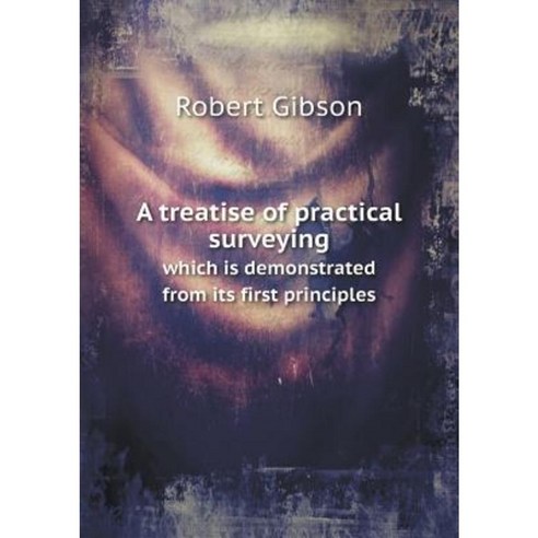 A Treatise of Practical Surveying Which Is Demonstrated from Its First Principles Paperback, Book on Demand Ltd.