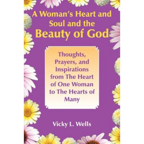 A Woman''s Heart and Soul and the Beauty of God Paperback, Authorhouse