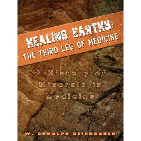 Healing Earths: The Third Leg of Medicine: A History of Minerals in Medicine Paperback, 1st Book Library