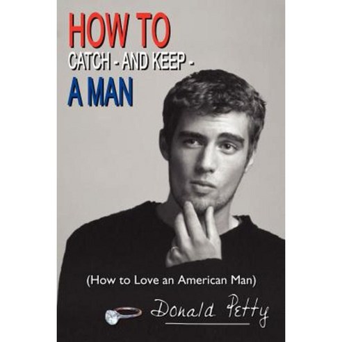 How to Catch - And Keep - A Man: (How to Love an American Man) Paperback, Authorhouse