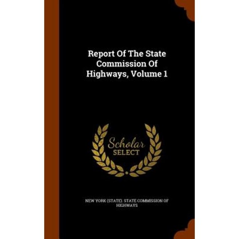 Report of the State Commission of Highways Volume 1 Hardcover, Arkose Press