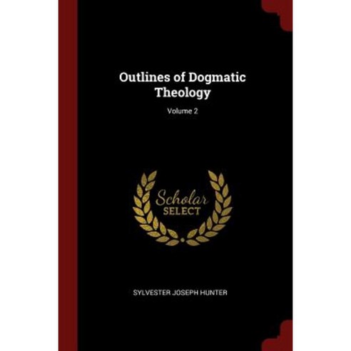 Outlines of Dogmatic Theology; Volume 2 Paperback, Andesite Press