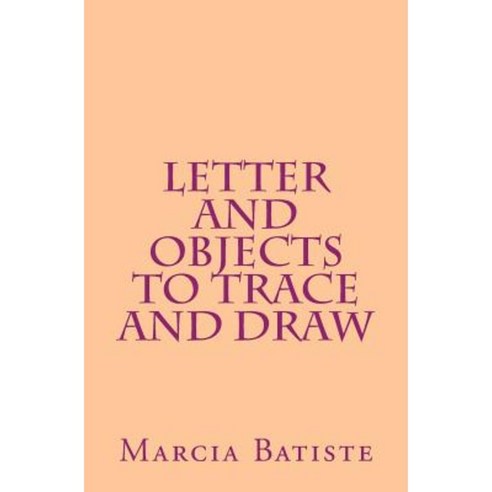 Letter and Objects to Trace and Draw Paperback, Createspace