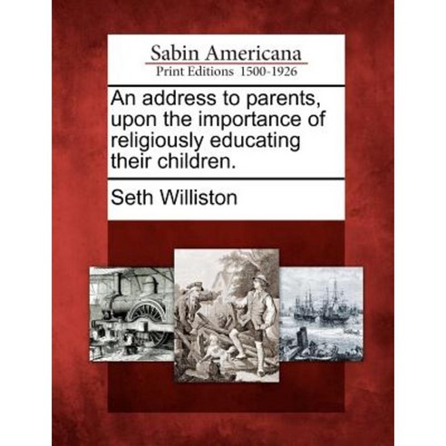 An Address to Parents Upon the Importance of Religiously Educating Their Children. Paperback, Gale Ecco, Sabin Americana