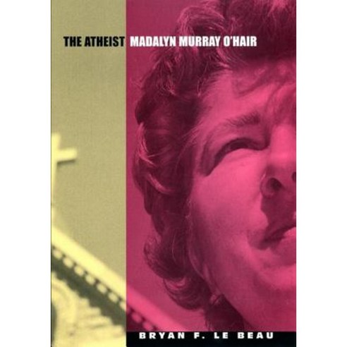 The Atheist: Madalyn Murray O''Hair Hardcover, New York University Press