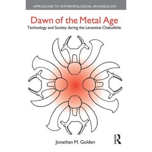 Dawn of the Metal Age: Technology and Society During the Levantine Chalcolithic Paperback, Routledge