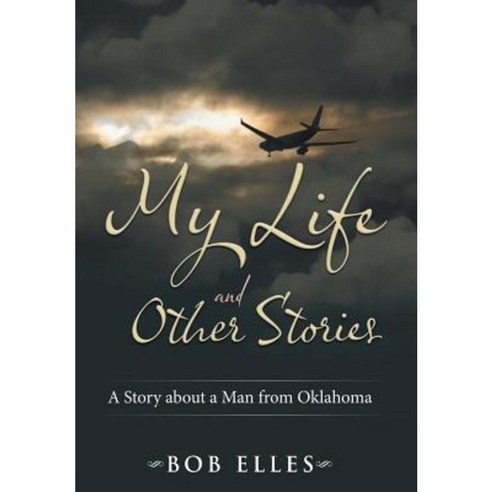 My Life and Other Stories: A Story about a Man from Oklahoma Hardcover, Authorhouse