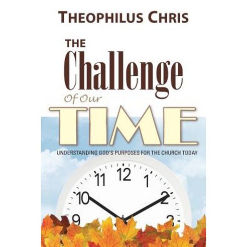 The Challenge of Our Time: Understanding God''s Purposes for the Church Today Paperback, WestBow Press