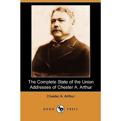 The Complete State of the Union Addresses of Chester A. Arthur (Dodo Press) Paperback, Dodo Press