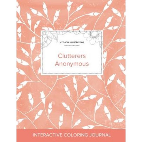 Adult Coloring Journal: Clutterers Anonymous (Mythical Illustrations Peach Poppies) Paperback, Adult Coloring Journal Press