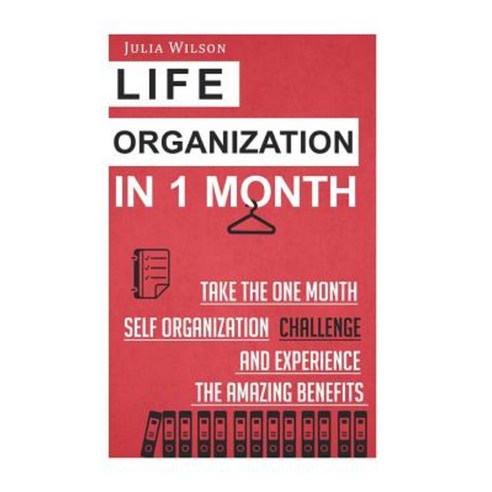 Life Organization in 1 Month: Take the One Month Self Organization Challenge an Paperback, Createspace