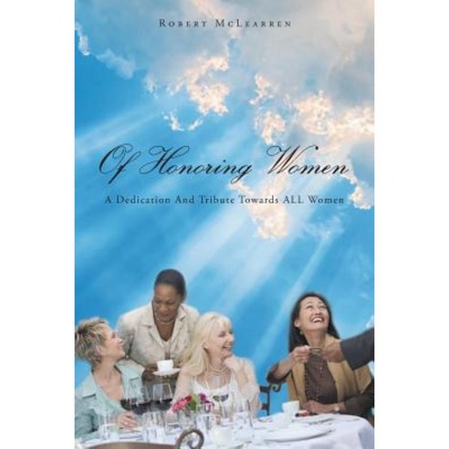 Of Honoring Women: A Dedication and Tribute Towards All Women Paperback, Authorhouse