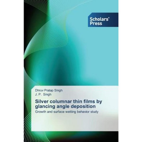 Silver Columnar Thin Films by Glancing Angle Deposition Paperback, Scholars'' Press