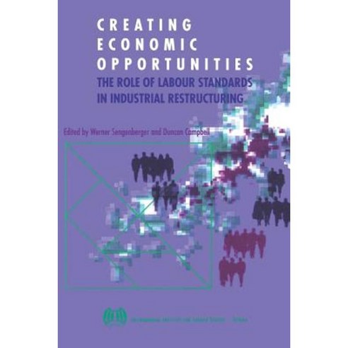 Creating Economic Opportunities. the Role of Labour Standards in Industrial Restructuring Paperback, International Labour Office