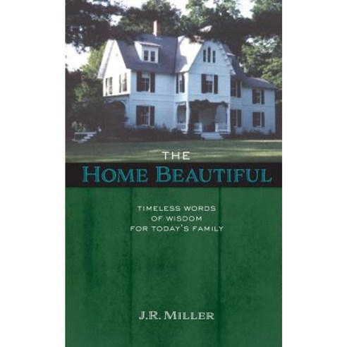 The Home Beautiful: Timeless Words of Wisdom for Today''s Family Paperback, Solid Ground Christian Books