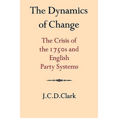 The Dynamics of Change:The Crisis of the 1750s and English Party Systems, Cambridge University Press