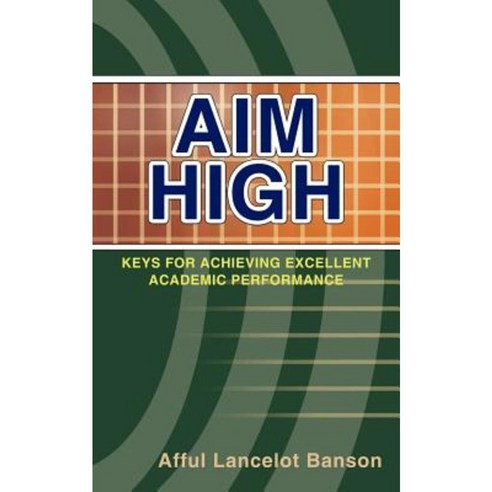 Aim High: Keys for Achieving Excellent Academic Performance Paperback, Authorhouse