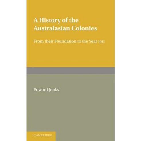 A History of the Australasian Colonies:From Their Foundation to the Year 1911, Cambridge University Press