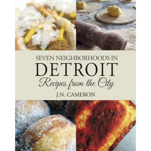 Seven Neighborhoods in Detroit: Recipes from the City Paperback, Beneva Publishing
