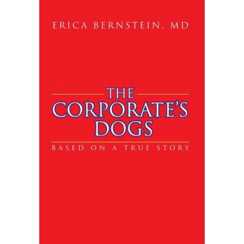 The Corporate''s Dogs: Based on a True Story Hardcover, iUniverse