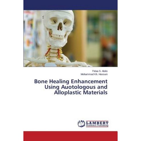 Bone Healing Enhancement Using Auotologous and Alloplastic Materials Paperback, LAP Lambert Academic Publishing