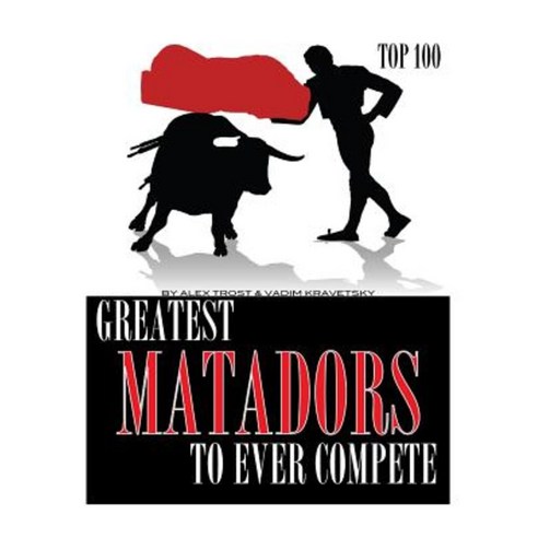 Greatest Matadors to Ever Compete Top 100 Paperback, Createspace