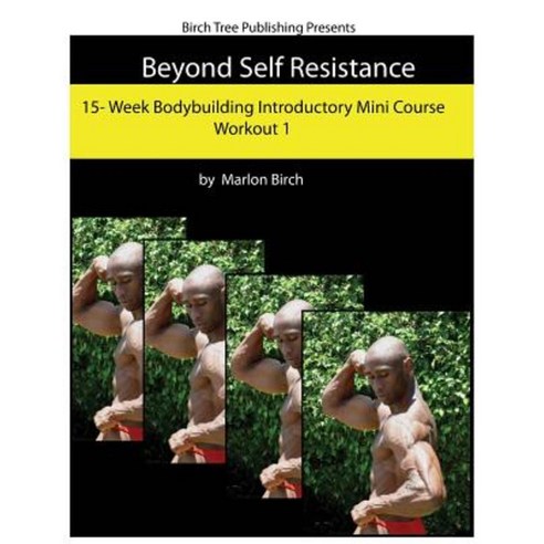 Beyond Self Resistance Bodybuilding Mini Course Workout 1 Paperback, Birch Tree Publishing
