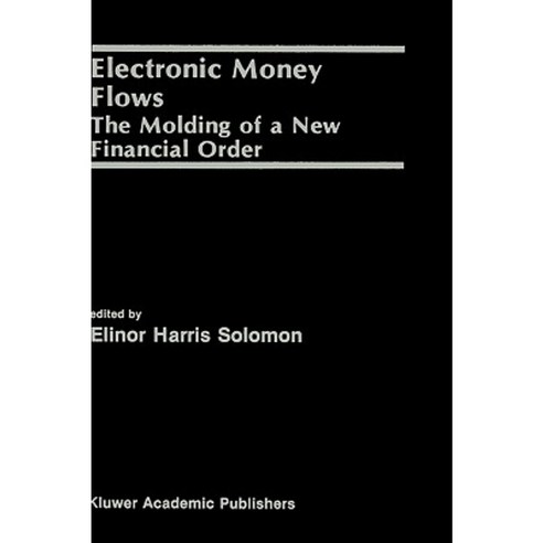 Electronic Money Flows: The Molding of a New Financial Order Hardcover, Springer