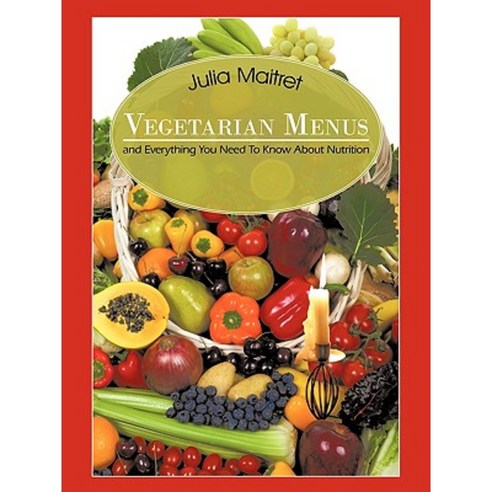 Vegetarian Menus: And Everything You Need to Know about Nutrition Paperback, Authorhouse