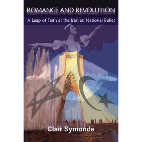 Romance and Revolution: A Leap of Faith at the Iranian National Ballet Paperback, Mantua Books Ltd.