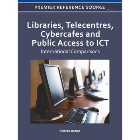 Libraries Telecentres Cybercafes and Public Access to ICT: International Comparisons Hardcover, Information Science Reference