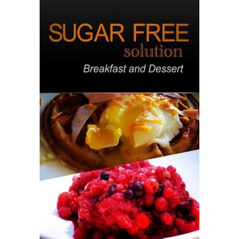 Sugar-Free Solution - Breakfast and Dessert Paperback, Createspace